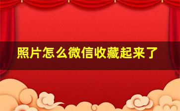 照片怎么微信收藏起来了