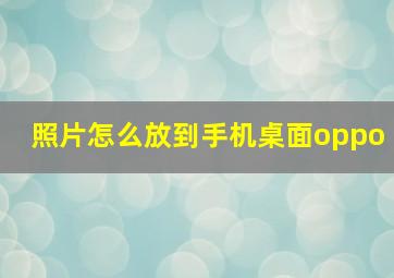 照片怎么放到手机桌面oppo