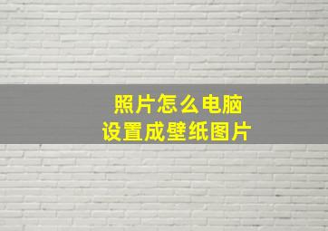 照片怎么电脑设置成壁纸图片