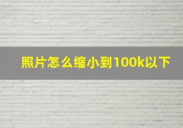 照片怎么缩小到100k以下