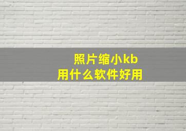 照片缩小kb用什么软件好用