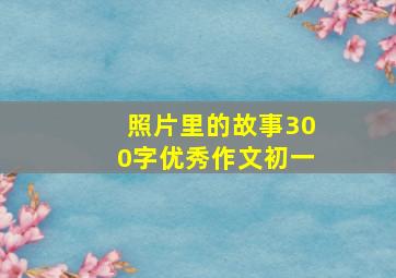 照片里的故事300字优秀作文初一