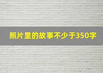 照片里的故事不少于350字