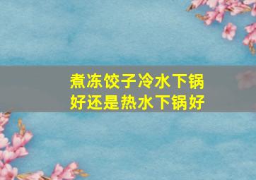 煮冻饺子冷水下锅好还是热水下锅好