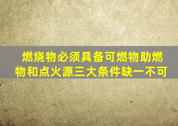 燃烧物必须具备可燃物助燃物和点火源三大条件缺一不可