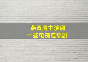 燕双鹰主演哪一些电视连续剧