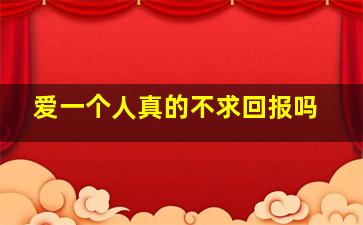 爱一个人真的不求回报吗