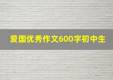 爱国优秀作文600字初中生