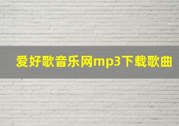 爱好歌音乐网mp3下载歌曲