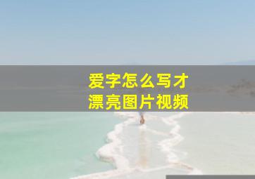 爱字怎么写才漂亮图片视频