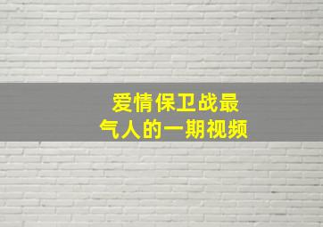 爱情保卫战最气人的一期视频