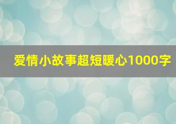 爱情小故事超短暖心1000字