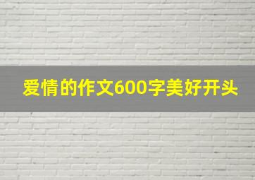 爱情的作文600字美好开头