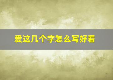 爱这几个字怎么写好看