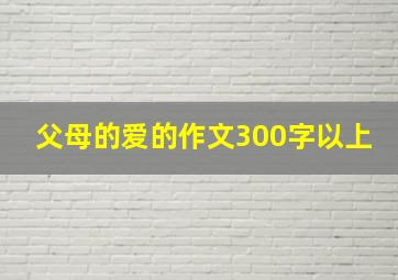 父母的爱的作文300字以上