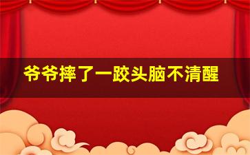 爷爷摔了一跤头脑不清醒