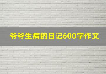 爷爷生病的日记600字作文