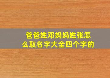 爸爸姓邓妈妈姓张怎么取名字大全四个字的