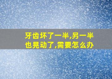 牙齿坏了一半,另一半也晃动了,需要怎么办