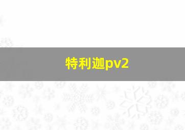 特利迦pv2