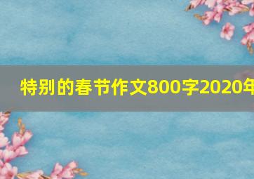 特别的春节作文800字2020年