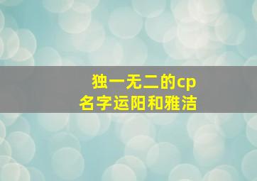 独一无二的cp名字运阳和雅洁