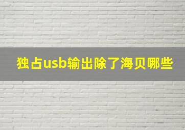 独占usb输出除了海贝哪些