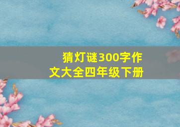 猜灯谜300字作文大全四年级下册