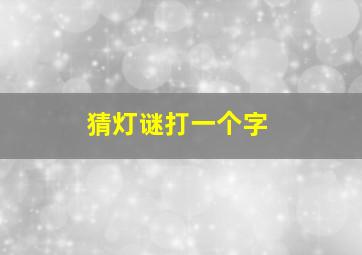 猜灯谜打一个字