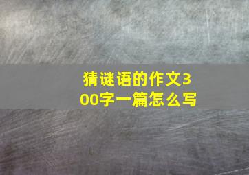 猜谜语的作文300字一篇怎么写