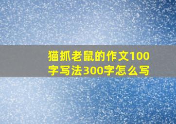 猫抓老鼠的作文100字写法300字怎么写