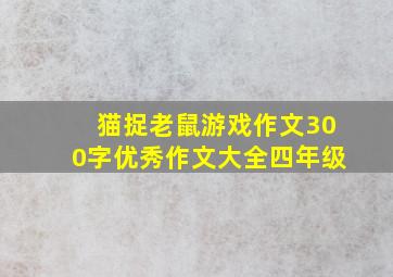 猫捉老鼠游戏作文300字优秀作文大全四年级