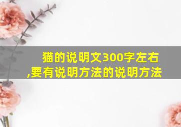 猫的说明文300字左右,要有说明方法的说明方法