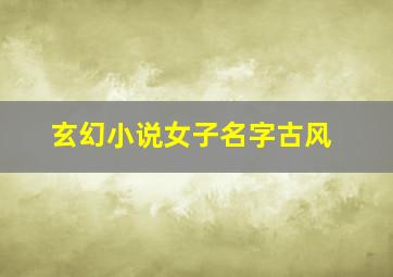 玄幻小说女子名字古风