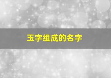 玉字组成的名字