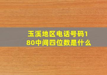 玉溪地区电话号码180中间四位数是什么