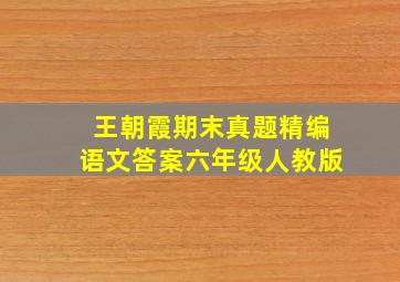 王朝霞期末真题精编语文答案六年级人教版