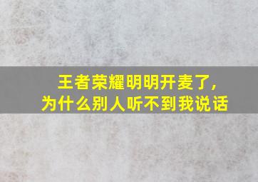 王者荣耀明明开麦了,为什么别人听不到我说话