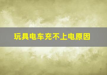 玩具电车充不上电原因