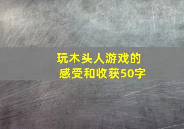 玩木头人游戏的感受和收获50字