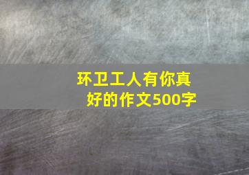 环卫工人有你真好的作文500字