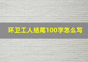 环卫工人结尾100字怎么写