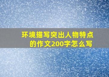 环境描写突出人物特点的作文200字怎么写