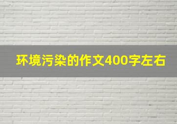 环境污染的作文400字左右