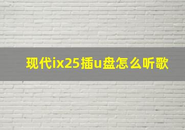 现代ix25插u盘怎么听歌