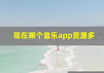 现在哪个音乐app资源多