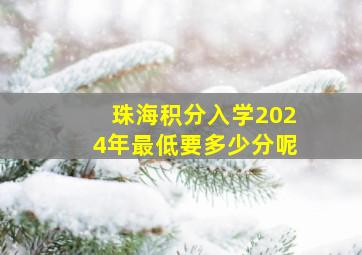 珠海积分入学2024年最低要多少分呢