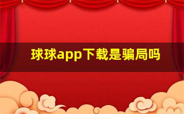 球球app下载是骗局吗