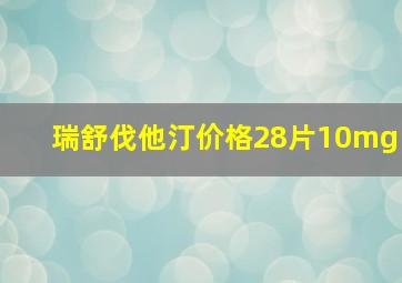 瑞舒伐他汀价格28片10mg