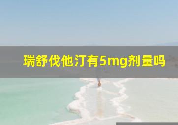 瑞舒伐他汀有5mg剂量吗